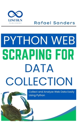 Python Web Scraping for Data Collection: Collect and Analyze Web Data Easily Using Python - Sanders, Rafael