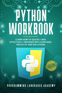 Python Workbook: Learn How to Quickly and Effectively Program with Exercises, Projects, and Solutions