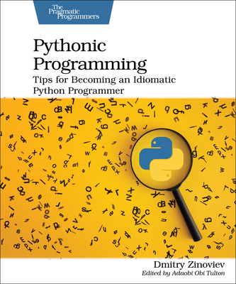 Pythonic Programming: Tips for Becoming an Idiomatic Python Programmer - Zinoviev, Dmitry