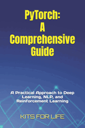 PyTorch: A Comprehensive Guide: A Practical Approach to Deep Learning, NLP, and Reinforcement Learning