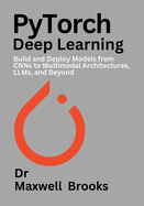 PyTorch Deep Learning: Build and Deploy Models from CNNs to Multimodal Architectures, LLMs, and Beyond