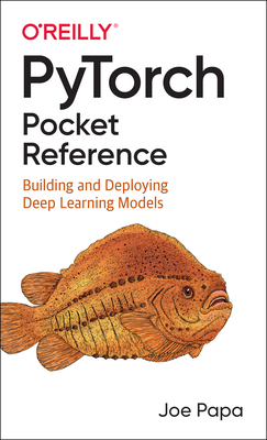 Pytorch Pocket Reference: Building and Deploying Deep Learning Models - Papa, Joe