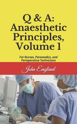 Q & A: Anaesthetic Principles, Volume 1: For Nurses, Paramedics, and Perioperative Technicians - England, John