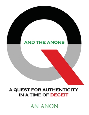Q and the Anons: A Quest for Authenticity in a Time of Deceit - Anon, An