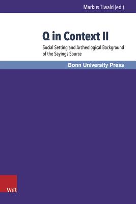 Q in Context II: Social Setting and Archeological Background of the Sayings Source - Tiwald, Markus (Editor)