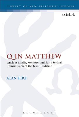 Q in Matthew: Ancient Media, Memory, and Early Scribal Transmission of the Jesus Tradition - Kirk, Alan