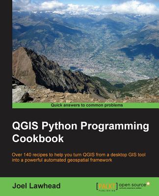 QGIS Python Programming Cookbook: Over 140 recipes to help you turn QGIS from a desktop GIS tool into a powerful automated geospatial framework - Lawhead, Joel