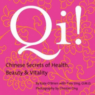 Qi!: Chinese Secrets of Health, Beauty and Vitality - O'Brien, Kate, and Sing, Troy, and Ong, Chester (Photographer)