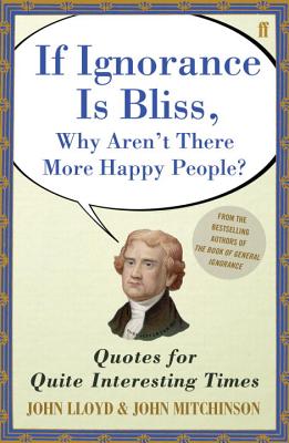 QI If Ignorance is Bliss, Why Aren't There More Happy People?: Quotes for Quite Interesting Times - Lloyd, John, and Mitchinson, John