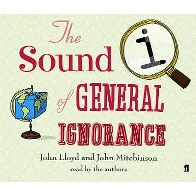 QI: The Sound of General Ignorance - Lloyd, John, and Mitchinson, John, and Fry, Stephen