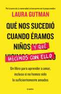 Qu Nos Sucedio Cuando Eramos Nios Y Que Hicimos Con Ello / What Happened to Us When We Were Children and What We Did with It: A Book for Learning to Love,: Un Libro Para Aprender a Amar, Incluso Si No Hemos Sido Lo Suficientemente Amado S