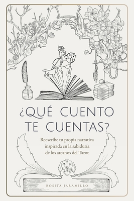 ?Qu? cuento te cuentas?: Reescribe tu narrativa inspirada en la sabidur?a de los arcanos del Tarot - Bernal, M?nica (Illustrator), and Rojas, Pedro (Foreword by), and Jaramillo, Rosita