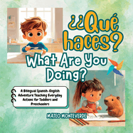 ?Qu? haces? What Are You Doing?: A Bilingual Spanish English Adventure Teaching Everyday Actions for Toddlers and Preschoolers