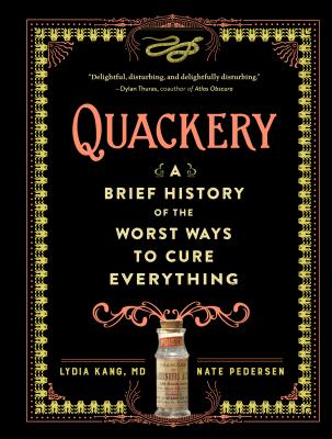 Quackery: A Brief History of the Worst Ways to Cure Everything - Kang, Lydia, and Pedersen, Nate