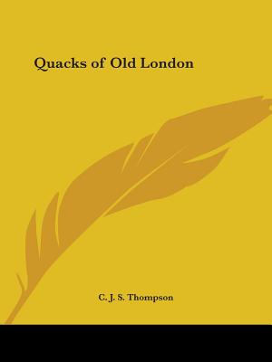 Quacks of Old London - Thompson, C J S