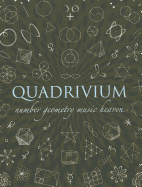 Quadrivium: The Four Classical Liberal Arts of Number, Geometry, Music and Cosmology