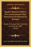 Quadro Historico-Politico DOS Acontecimentos Mais Memoraveis Da Historia de Portugal: Desde a Invazao DOS Francezes No Anno de 1807 (1829)