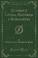 Quadros E Ltras, Histrias E Romanctes (Classic Reprint)