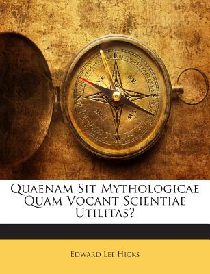 Quaenam Sit Mythologicae Quam Vocant Scientiae Utilitas? - Hicks, Edward Lee