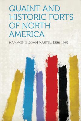 Quaint and Historic Forts of North America - 1886-1939, Hammond John Martin