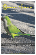 Quaker Parrot Handbook: A Complete Guide to Caring for, Training, and Understanding your Quaker Parrot