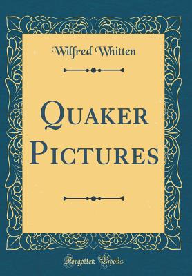 Quaker Pictures (Classic Reprint) - Whitten, Wilfred