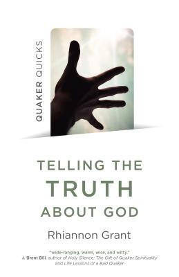 Quaker Quicks - Telling the Truth about God: Quaker Approaches to Theology - Grant, Rhiannon
