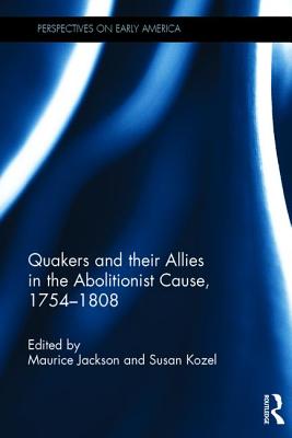 Quakers and Their Allies in the Abolitionist Cause, 1754-1808 - Jackson, Maurice (Editor), and Kozel, Susan (Editor)