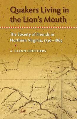 Quakers Living in the Lion's Mouth: The Society of Friends in Northern Virginia, 1730-1865 - Crothers, A Glenn