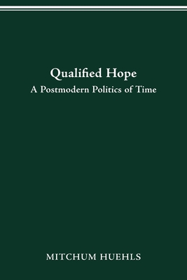 Qualified Hope: A Postmodern Politics of Time - Huehls, Mitchum