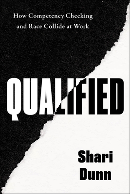 Qualified: How Competency Checking and Race Collide at Work - Dunn, Shari