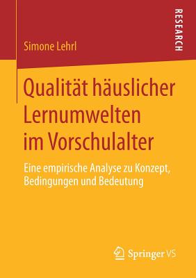 Qualit?t H?uslicher Lernumwelten Im Vorschulalter: Eine Empirische Analyse Zu Konzept, Bedingungen Und Bedeutung - Lehrl, Simone