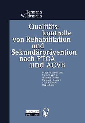 Qualit?tskontrolle Von Rehabilitation Und Sekund?rpr?vention Nach Ptca Und Acvb: Evaluation Der Ergebnisqualit?t Von Anschlu?heilbehandlungen (Ahb) Nach Koronarangioplastie Oder Myokardrevaskularisation Mit Mehrj?hriger Verlaufskontrolle - Weidemann, Hermann