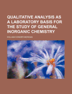 Qualitative Analysis as a Laboratory Basis for the Study of General Inorganic Chemistry