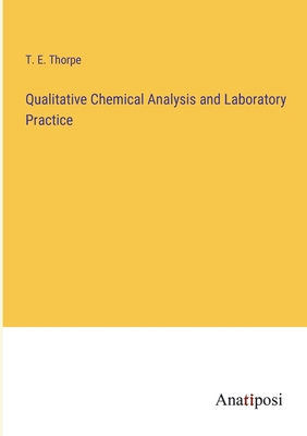 Qualitative Chemical Analysis and Laboratory Practice - Thorpe, T E