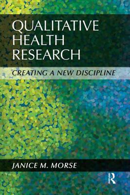 Qualitative Health Research: Creating a New Discipline - Morse, Janice M, Dr.