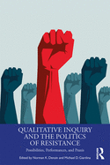 Qualitative Inquiry and the Politics of Resistance: Possibilities, Performances, and Praxis