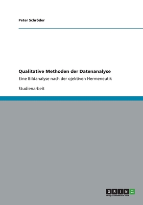 Qualitative Methoden der Datenanalyse: Eine Bildanalyse nach der ojektiven Hermeneutik - Schrder, Peter