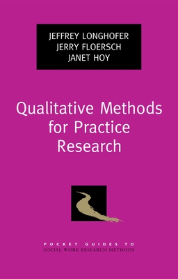 Qualitative Methods for Practice Research - Longhofer, Jeffrey, and Floersch, Jerry, and Hoy, Janet