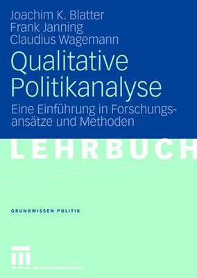 Qualitative Politikanalyse: Eine Einfuhrung in Forschungsansatze Und Methoden - Blatter, Joachim, and Janning, Frank, and Wagemann, Claudius