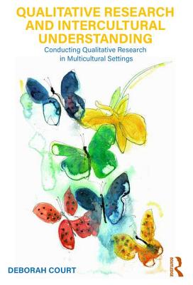 Qualitative Research and Intercultural Understanding: Conducting Qualitative Research in Multicultural Settings - Court, Deborah