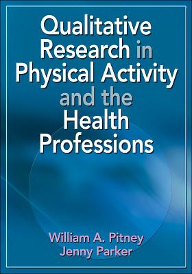 Qualitative Research in Physical Activity and the Health Professions - Pitney, William, Edd, Atc, and Parker, Jenny, Dr.