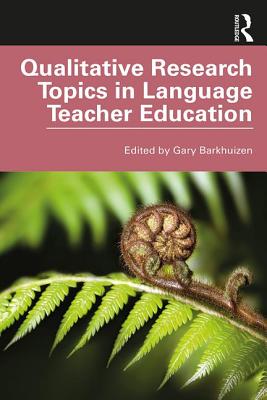 Qualitative Research Topics in Language Teacher Education - Barkhuizen, Gary (Editor)