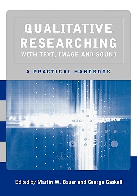 Qualitative Researching with Text, Image and Sound: A Practical Handbook for Social Research - Bauer, Martin W W (Editor), and Gaskell, George D D (Editor)