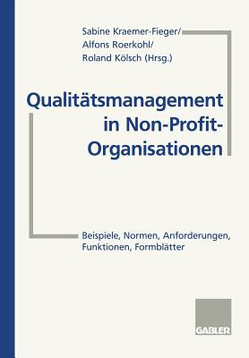 Qualitatsmanagement in Non-Profit-Organisationen: Beispiele, Normen, Anforderungen, Funktionen, Formblatter - Kraemer-Fieger, Sabine, and Roerkohl, Alfons, and Klsch, Roland (Editor)