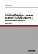 Qualitatsmanagement: Umsetzung Der Norm Din En ISO 9001:2000 in Das Geschaftsgeschehen Eines Dienstleistungsunternehmens