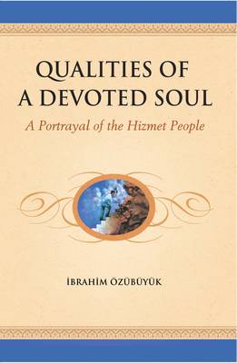 Qualities of a Devoted Soul: An Essential Guide for Volunteers -- A Portrayal of the Hizmet People - zbyk, Ibrahim