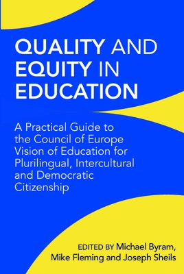 Quality and Equity in Education: A Practical Guide to the Council of Europe Vision of Education for Plurilingual, Intercultural and Democratic Citizenship - Byram, Michael (Editor), and Fleming, Mike (Editor), and Sheils, Joseph (Editor)