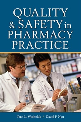 Quality and Safety in Pharmacy Practice - Warholak, Terri L, and Nau, David P