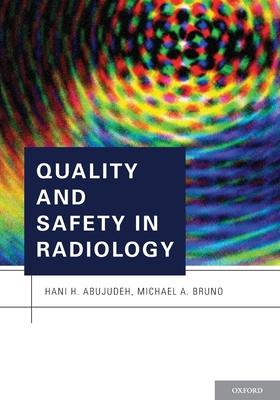 Quality and Safety in Radiology - Abujudeh, Hani H. (Editor), and Bruno, Michael A. (Editor)